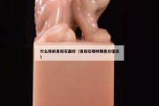 什么样的青田石最好（青田石哪种颜色价值高）