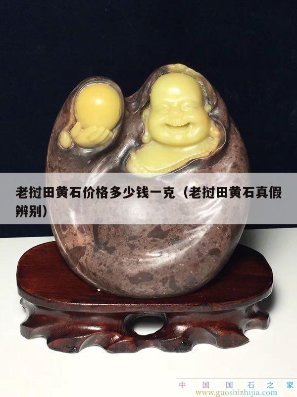 老挝田黄石价格多少钱一克（老挝田黄石真假辨别）