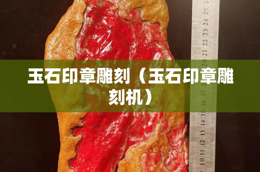 玉石印章雕刻（玉石印章雕刻机）