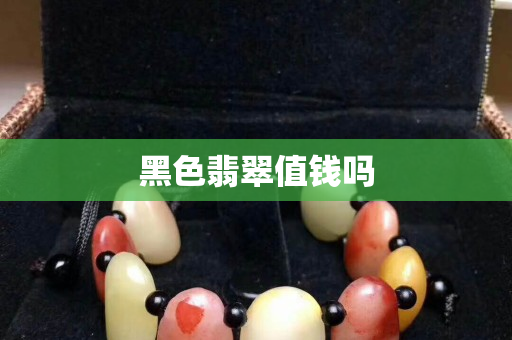 黑色翡翠值钱吗