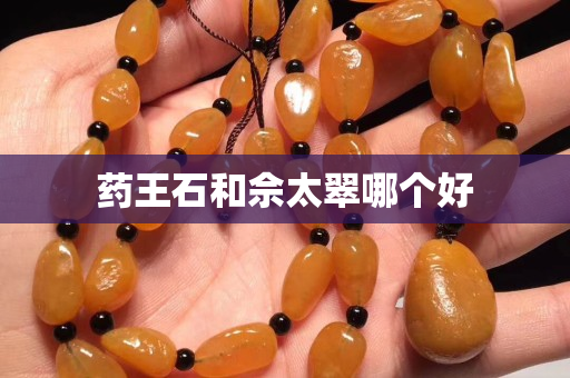 药王石和佘太翠哪个好