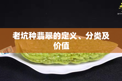 老坑种翡翠的定义、分类及价值