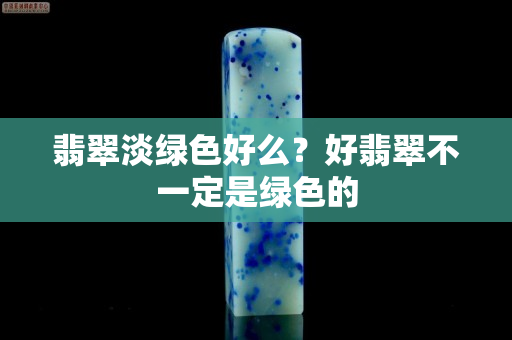 翡翠淡绿色好么？好翡翠不一定是绿色的