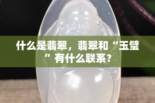 什么是翡翠，翡翠和“玉璧”有什么联系？