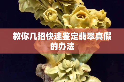 教你几招快速鉴定翡翠真假的办法