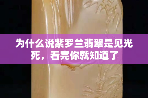 为什么说紫罗兰翡翠是见光死，看完你就知道了