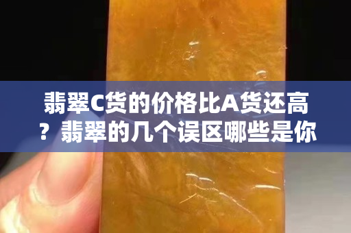 翡翠C货的价格比A货还高？翡翠的几个误区哪些是你命中了的