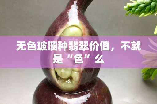 无色玻璃种翡翠价值，不就是“色”么