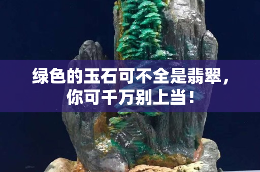 绿色的玉石可不全是翡翠，你可千万别上当！