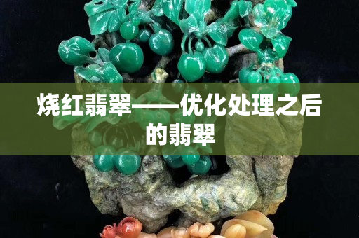 烧红翡翠——优化处理之后的翡翠