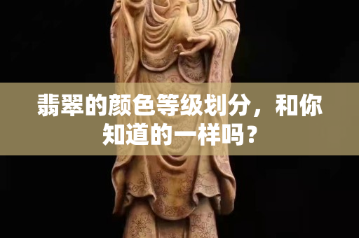 翡翠的颜色等级划分，和你知道的一样吗？