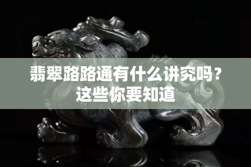 翡翠路路通有什么讲究吗？这些你要知道