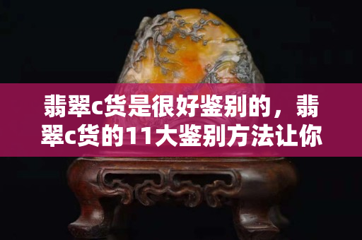 翡翠c货是很好鉴别的，翡翠c货的11大鉴别方法让你不迷路