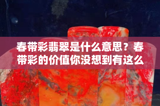 春带彩翡翠是什么意思？春带彩的价值你没想到有这么高吧