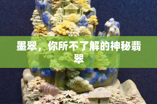 墨翠，你所不了解的神秘翡翠