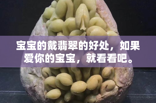宝宝的戴翡翠的好处，如果爱你的宝宝，就看看吧。