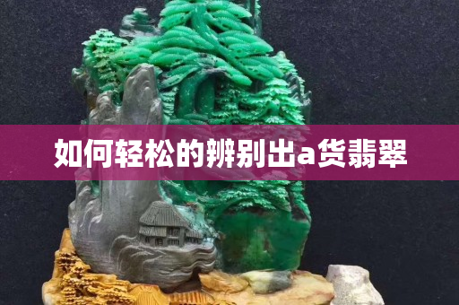 如何轻松的辨别出a货翡翠