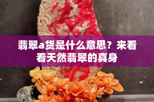 翡翠a货是什么意思？来看看天然翡翠的真身