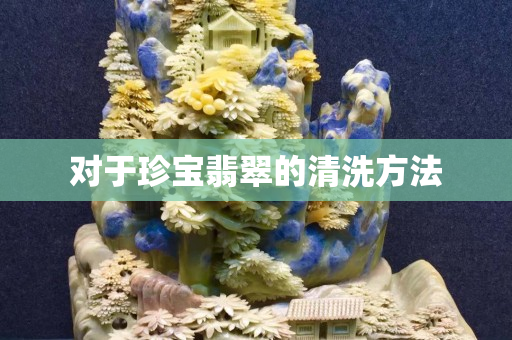 对于珍宝翡翠的清洗方法