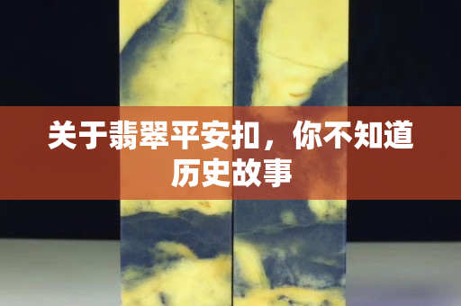 关于翡翠平安扣，你不知道历史故事