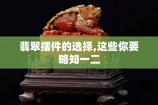 翡翠摆件的选择,这些你要略知一二