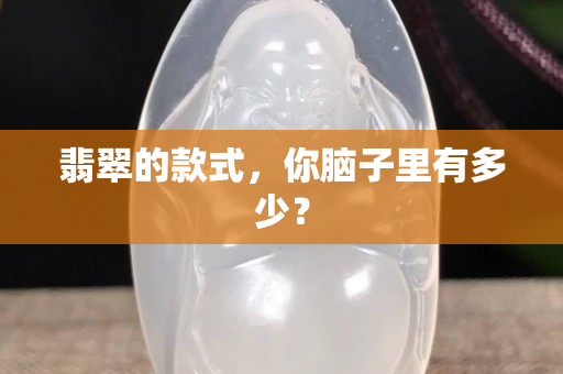 翡翠的款式，你脑子里有多少？