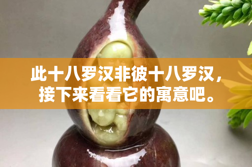 此十八罗汉非彼十八罗汉，接下来看看它的寓意吧。