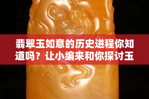 翡翠玉如意的历史进程你知道吗？让小编来和你探讨玉如意背后的寓意吧。