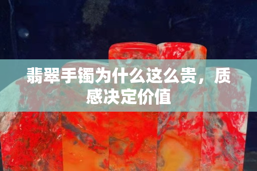 翡翠手镯为什么这么贵，质感决定价值