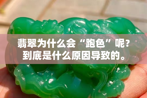 翡翠为什么会“跑色”呢？到底是什么原因导致的。
