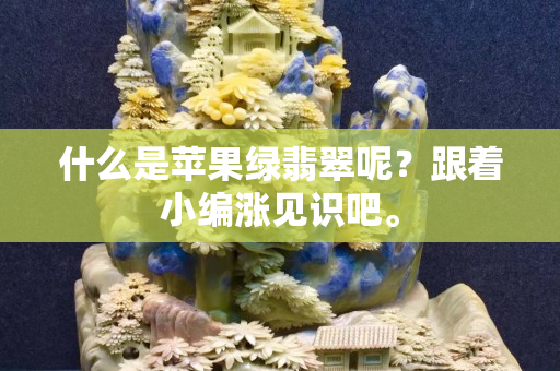 什么是苹果绿翡翠呢？跟着小编涨见识吧。