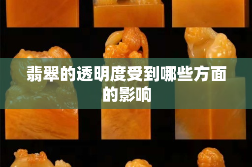 翡翠的透明度受到哪些方面的影响