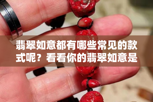 翡翠如意都有哪些常见的款式呢？看看你的翡翠如意是哪一款吧。