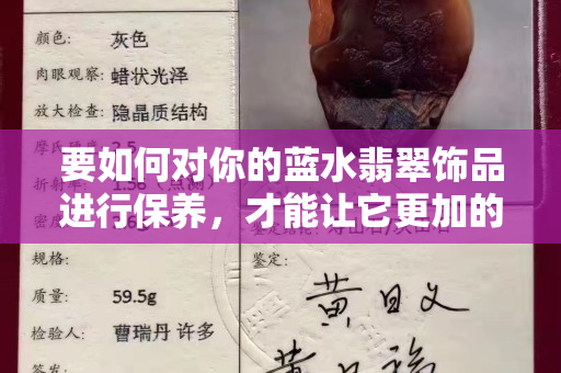 要如何对你的蓝水翡翠饰品进行保养，才能让它更加的衬托出你的美呢？