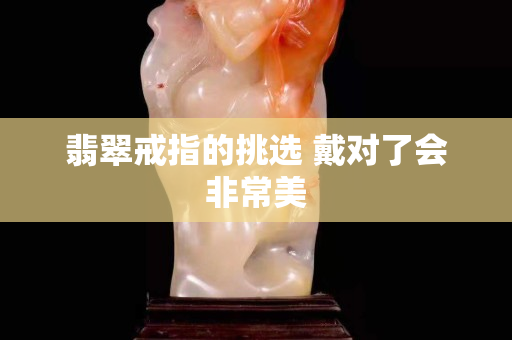 翡翠戒指的挑选 戴对了会非常美