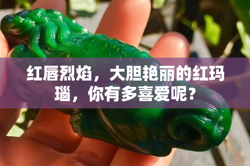 红唇烈焰，大胆艳丽的红玛瑙，你有多喜爱呢？