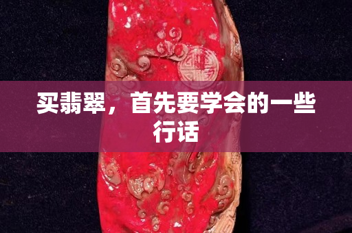 买翡翠，首先要学会的一些行话
