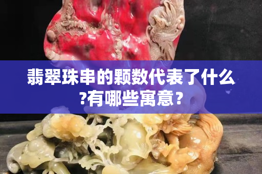 翡翠珠串的颗数代表了什么?有哪些寓意？