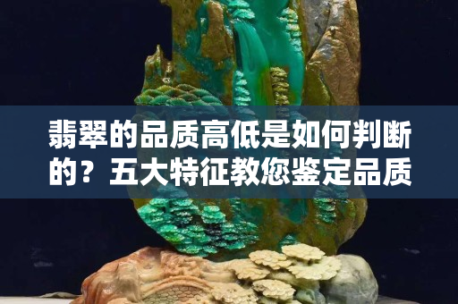 翡翠的品质高低是如何判断的？五大特征教您鉴定品质高低