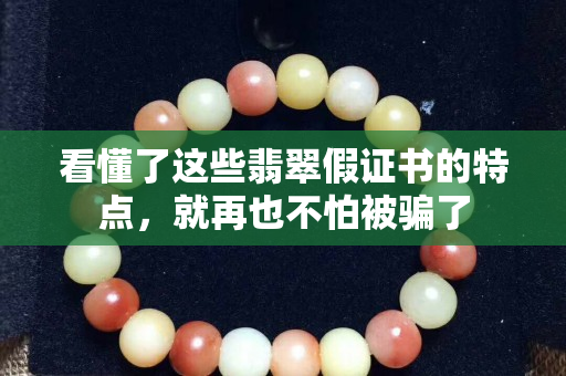 看懂了这些翡翠假证书的特点，就再也不怕被骗了