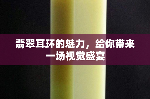 翡翠耳环的魅力，给你带来一场视觉盛宴