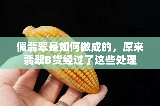假翡翠是如何做成的，原来翡翠B货经过了这些处理