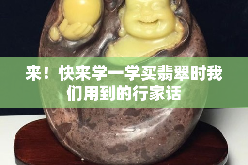 来！快来学一学买翡翠时我们用到的行家话
