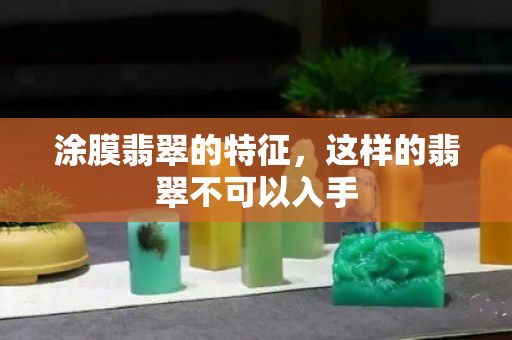 涂膜翡翠的特征，这样的翡翠不可以入手