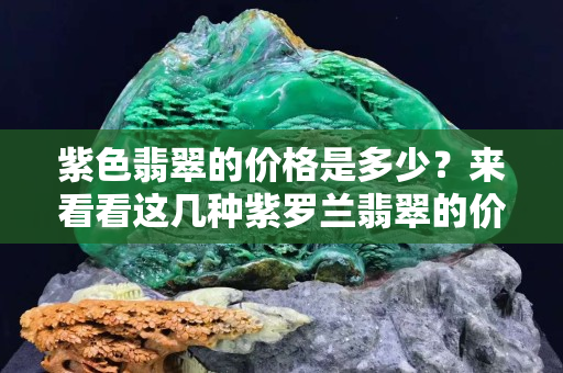 紫色翡翠的价格是多少？来看看这几种紫罗兰翡翠的价格及特点吧