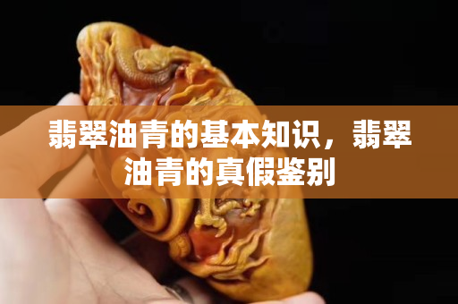翡翠油青的基本知识，翡翠油青的真假鉴别
