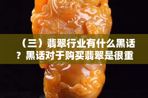 （三）翡翠行业有什么黑话？黑话对于购买翡翠是很重要的