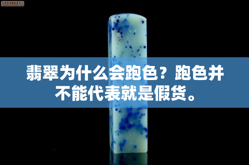 翡翠为什么会跑色？跑色并不能代表就是假货。