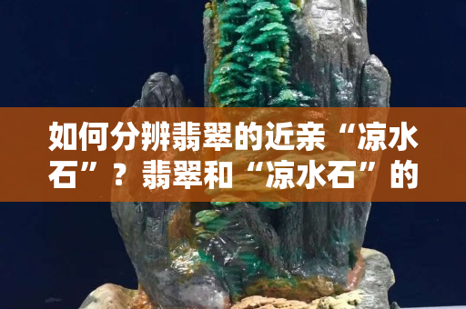 如何分辨翡翠的近亲“凉水石”？翡翠和“凉水石”的区别