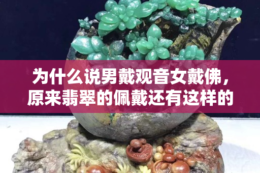 为什么说男戴观音女戴佛，原来翡翠的佩戴还有这样的传承